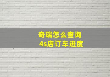 奇瑞怎么查询4s店订车进度