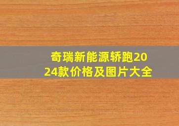 奇瑞新能源轿跑2024款价格及图片大全