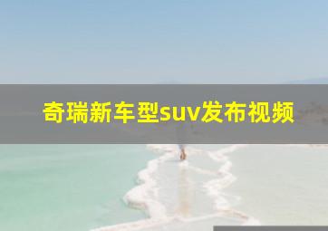 奇瑞新车型suv发布视频