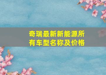 奇瑞最新新能源所有车型名称及价格