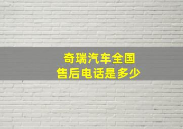 奇瑞汽车全国售后电话是多少