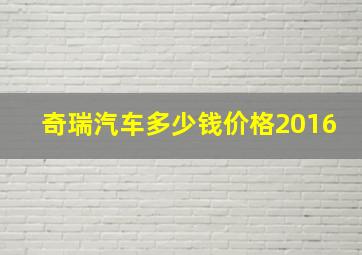 奇瑞汽车多少钱价格2016