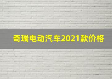 奇瑞电动汽车2021款价格