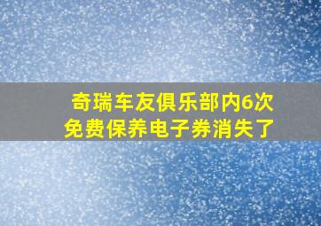 奇瑞车友俱乐部内6次免费保养电子券消失了