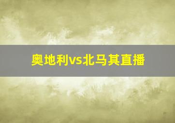 奥地利vs北马其直播