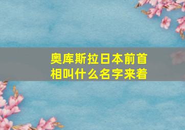 奥库斯拉日本前首相叫什么名字来着