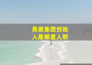 奥德集团创始人是哪里人啊