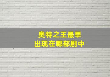 奥特之王最早出现在哪部剧中