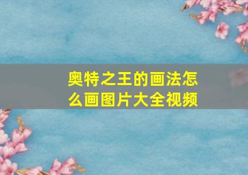 奥特之王的画法怎么画图片大全视频