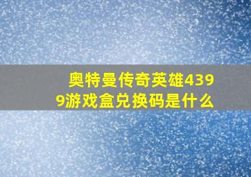 奥特曼传奇英雄4399游戏盒兑换码是什么