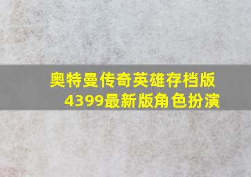 奥特曼传奇英雄存档版4399最新版角色扮演