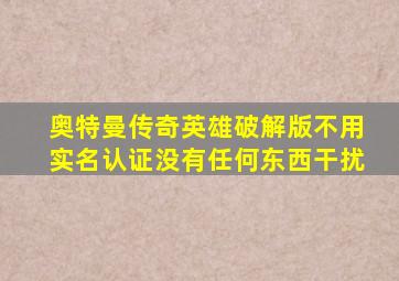 奥特曼传奇英雄破解版不用实名认证没有任何东西干扰