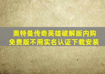 奥特曼传奇英雄破解版内购免费版不用实名认证下载安装