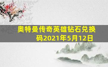 奥特曼传奇英雄钻石兑换码2021年5月12日