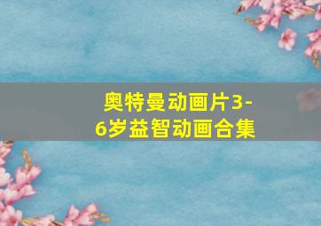 奥特曼动画片3-6岁益智动画合集