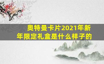 奥特曼卡片2021年新年限定礼盒是什么样子的