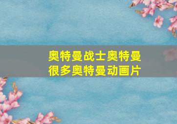 奥特曼战士奥特曼很多奥特曼动画片