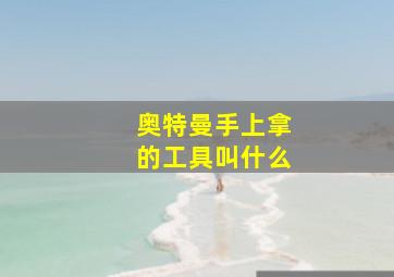 奥特曼手上拿的工具叫什么