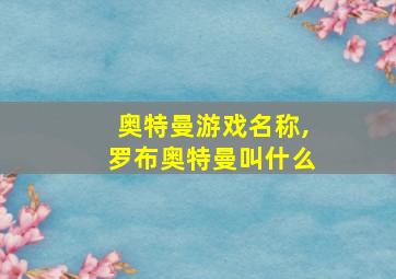 奥特曼游戏名称,罗布奥特曼叫什么