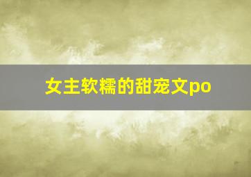 女主软糯的甜宠文po