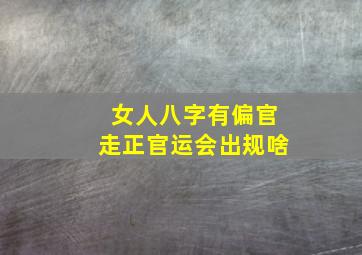 女人八字有偏官走正官运会出规啥