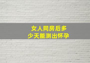 女人同房后多少天能测出怀孕