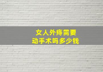 女人外痔需要动手术吗多少钱