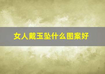 女人戴玉坠什么图案好