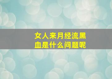 女人来月经流黑血是什么问题呢