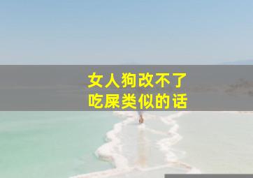 女人狗改不了吃屎类似的话