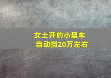 女士开的小型车自动挡20万左右