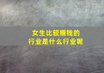 女生比较赚钱的行业是什么行业呢