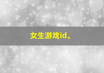 女生游戏id。