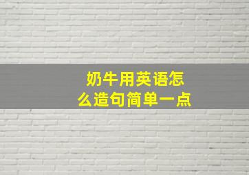 奶牛用英语怎么造句简单一点