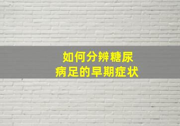 如何分辨糖尿病足的早期症状