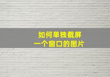 如何单独截屏一个窗口的图片