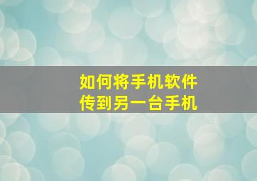 如何将手机软件传到另一台手机