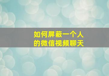 如何屏蔽一个人的微信视频聊天