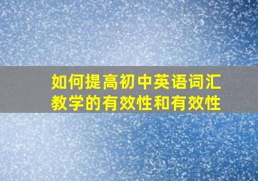 如何提高初中英语词汇教学的有效性和有效性