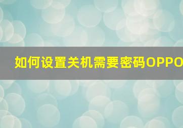 如何设置关机需要密码OPPO