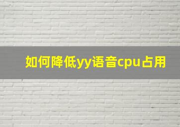 如何降低yy语音cpu占用