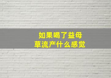 如果喝了益母草流产什么感觉