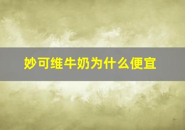 妙可维牛奶为什么便宜