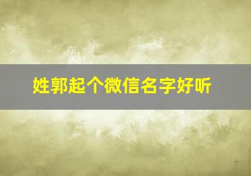 姓郭起个微信名字好听