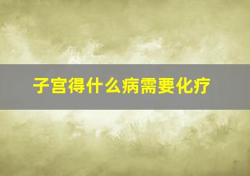 子宫得什么病需要化疗