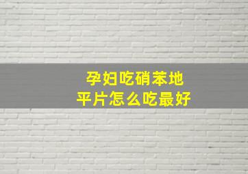 孕妇吃硝苯地平片怎么吃最好