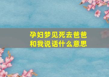 孕妇梦见死去爸爸和我说话什么意思