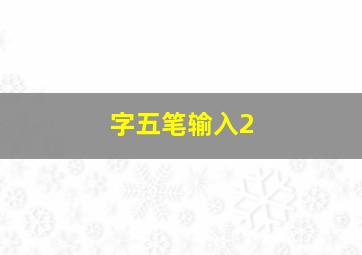 字五笔输入2