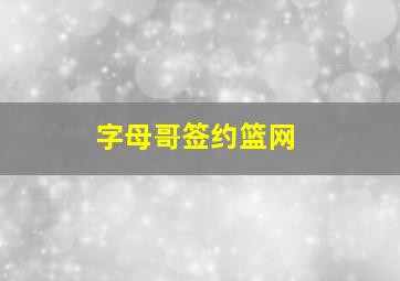 字母哥签约篮网