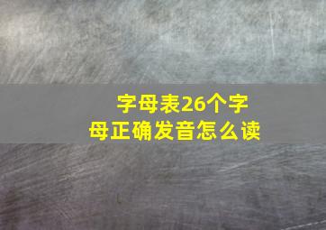 字母表26个字母正确发音怎么读